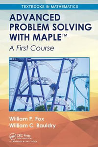 Advanced Problem Solving with Maple : A First Course - William C. Bauldry