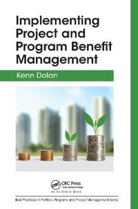 Implementing Project and Program Benefit Management : Best Practices in Portfolio, Program, and Project Management - Kenn Dolan
