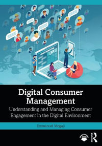 Digital Consumer Management : Understanding and Managing Consumer Engagement in the Digital Environment - Emmanuel Mogaji