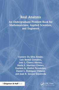 Real Analysis : An Undergraduate Problem Book for Mathematicians, Applied Scientists, and Engineers - Gustavo Da Silva Araujo