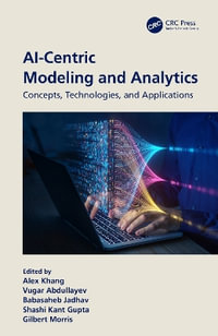 AI-Centric Modeling and Analytics : Concepts, Technologies, and Applications - Alex Khang