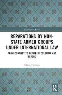 Reparations by Non-State Armed Groups under International Law : From Conflict to Repair in Colombia and Beyond - Olivia Herman