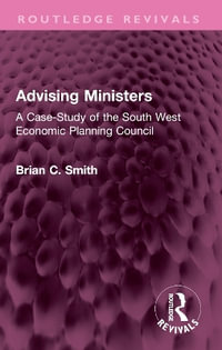Advising Ministers : A Case-Study of the South West Economic Planning Council - Brian C Smith