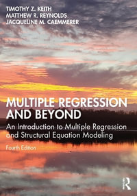Multiple Regression and Beyond : An Introduction to Multiple Regression and Structural Equation Modeling - Timothy Z. Keith
