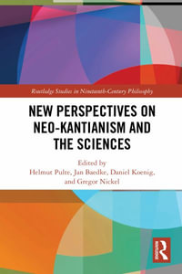 New Perspectives on Neo-Kantianism and the Sciences : Routledge Studies in Nineteenth-Century Philosophy - Helmut Pulte