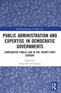 Public Administration and Expertise in Democratic Governments : Comparative Public Law in the Twenty-First Century - Susan Rose-Ackerman