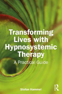 Transforming Lives with Hypnosystemic Therapy : A Practical Guide - Stefan Hammel