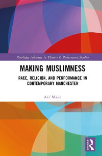 Making Muslimness : Race, Religion, and Performance in Contemporary Manchester - Asif Majid