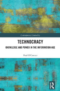 Technocracy : Knowledge and Power in the Information Age - Paul  O'Connor