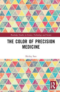 The Color of Precision Medicine : Routledge Studies in Science, Technology and Society - Shirley Sun