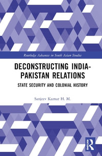 Deconstructing India-Pakistan Relations : State Security and Colonial History - Sanjeev Kumar H. M.