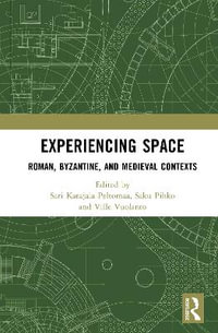 Experiencing Space : Roman, Byzantine, and Medieval Contexts - Saku Pihko