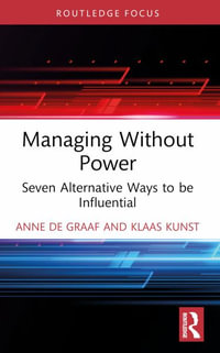 Managing Without Power : Seven Alternative Ways to be Influential - Anne de Graaf