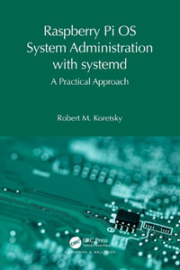 Raspberry Pi OS System Administration with systemd : A Practical Approach - Robert M. Koretsky
