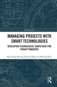 Managing Projects with Smart Technologies : Developing Technological Competency for Project Managers - Bon-Gang Hwang