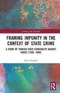 Framing Impunity in the Context of State Crime : A Study of Turkish State Criminality Against Kurds (1990- 2000) - Sanya Karakas