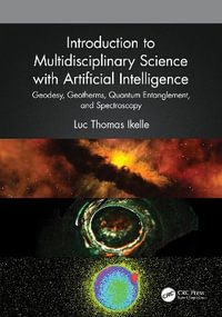 Introduction to Multidisciplinary Science with Artificial Intelligence : Geodesy, Geotherms, Quantum Entanglement, and Spectroscopy - Luc Thomas Ikelle