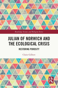 Julian of Norwich and the Ecological Crisis : Restoring Porosity - Claire Gilbert
