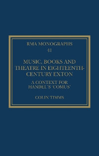 Music, Books and Theatre in Eighteenth-Century Exton : A Context for Handel's 'Comus' - Colin Timms