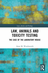 Law, Animals and Toxicity Testing : The Case of the Laboratory Mouse - Anne M. Wordsworth