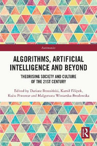 Algorithms, Artificial Intelligence and Beyond : Theorising Society and Culture of the 21st Century - Dariusz BrzeziÅ?ski