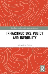 Infrastructure Policy and Inequality : Routledge Studies in Development Economics - Michael A. Cohen