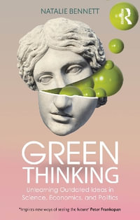 Green Thinking : Unlearning Outdated Ideas in Science, Economics and Politics - Natalie Bennett