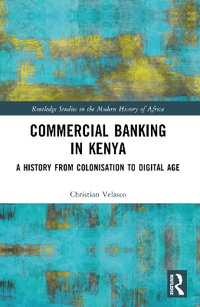 Commercial Banking in Kenya : A History from Colonisation to Digital Age - Christian Velasco