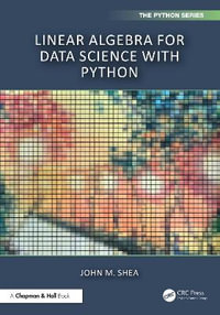 Linear Algebra for Data Science with Python : Chapman & Hall/CRC The Python Series - John M. Shea