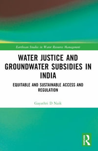 Water Justice and Groundwater Subsidies in India : Equitable and Sustainable Access and Regulation - Gayathri D. Naik
