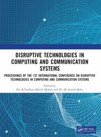 Disruptive technologies in Computing and Communication Systems : Proceedings of the 1st International Conference on Disruptive technologies in Computing and Communication Systems - K. Venkata Murali Mohan