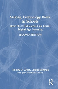 Making Technology Work in Schools : How PK-12 Educators Can Foster Digital-Age Learning - Timothy D. Green