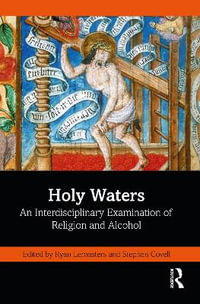 Holy Waters : An Interdisciplinary Examination of Religion and Alcohol - Ryan Lemasters