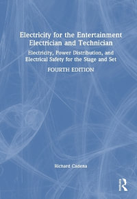 Electricity for the Entertainment Electrician and Technician : Electricity, Power Distribution, and Electrical Safety for the Stage and Set - Richard Cadena