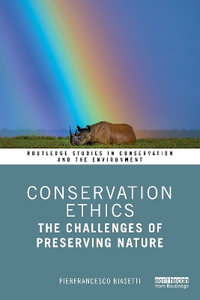 Conservation Ethics : The Challenges of Preserving Nature - Pierfrancesco Biasetti