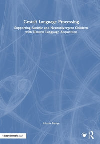 Gestalt Language Processing : Supporting Autistic and Neurodivergent Children with Natural Language Acquisition - Alison Battye