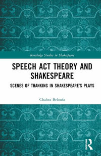 Speech Act Theory and Shakespeare : Scenes of Thanking in Shakespeare's Plays - Chahra Beloufa