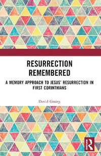 Resurrection Remembered : A Memory Approach to Jesus' Resurrection in First Corinthians - David Graieg