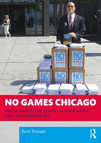 No Games Chicago : How A Small Group of Citizens Derailed the City's 2016 Olympic Bid - Tom Tresser