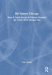 No Games Chicago : How a Small Group of Citizens Derailed the City's 2016 Olympic Bid - Tom Tresser