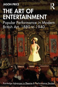The Art of Entertainment : Popular Performance in Modern British Art, 1880 to 1940 - Jason Price