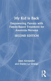 My Kid is Back : Empowering Parents with Family-Based Treatment for Anorexia Nervosa - June Alexander