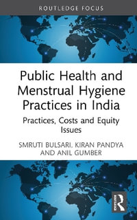 Public Health and Menstrual Hygiene Practices in India : Practices, Costs, and Equity Issues - Smruti Bulsari