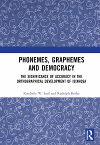 Phonemes, Graphemes and Democracy : The Significance of Accuracy in the Orthographical Development of isiXhosa - Zandisile W. Saul