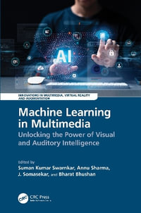 Machine Learning in Multimedia : Unlocking the Power of Visual and Auditory Intelligence - Annu Sharma