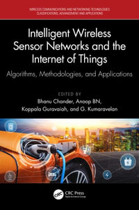 Intelligent Wireless Sensor Networks and the Internet of Things : Algorithms, Methodologies, and Applications - Bhanu Chander