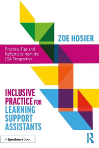 Inclusive Practice for Learning Support Assistants : Practical Tips and Reflections from the LSA Perspective - Zoe Hosier
