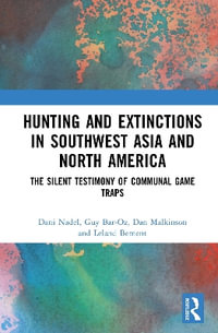 Hunting and Extinctions in Southwest Asia and North America : The Silent Testimony of Communal Game Traps - Dan Malkinson