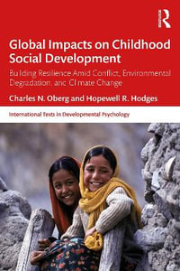 Global Impacts on Childhood Social Development : Building Resilience Amid Conflict, Environmental Degradation, and Climate Change - Charles N. Oberg