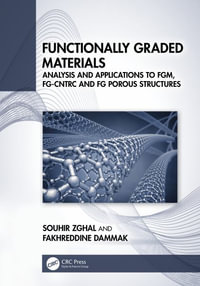 Functionally Graded Materials : Analysis and Applications to FGM, FG-CNTRC and FG Porous Structures - Souhir Zghal